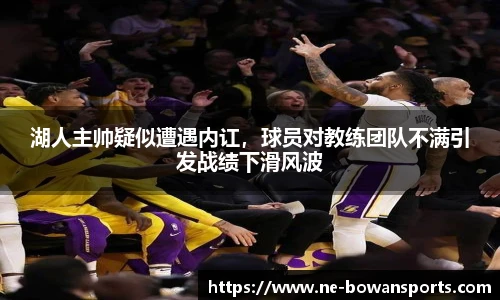 湖人主帅疑似遭遇内讧，球员对教练团队不满引发战绩下滑风波